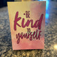 Be Kind To Yourself